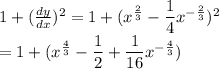 1+(\frac{dy}{dx})^2 }=1+(x^{\frac{2}{3}}-\dfrac{1}{4}x^{-\frac{2}{3}})^2\\=1+(x^{\frac{4}{3}}-\dfrac{1}{2}+ \dfrac{1}{16}x^{-\frac{4}{3}})
