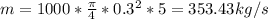 m=1000*\frac{\pi }{4} *0.3^{2} *5=353.43kg/s