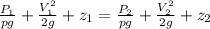 \frac{P_{1} }{pg} +\frac{V_{1}^{2}  }{2g} +z_{1} =\frac{P_{2} }{pg} +\frac{V_{2}^{2}  }{2g} +z_{2}