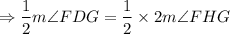 $\Rightarrow \frac{1}{2} m\angle FDG = \frac{1}{2} \times 2 m\angle FHG