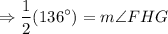 $\Rightarrow \frac{1}{2} (136^\circ)=  m\angle FHG
