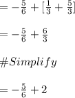 =-\frac{5}{6}+[\frac{1}{3}+\frac{5}{3}]\\\\=-\frac{5}{6}+\frac{6}{3}\\\\\#Simplify\\\\=-\frac{5}{6}+2