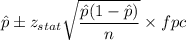 \hat{p}\pm z_{stat}\sqrt{\dfrac{\hat{p}(1-\hat{p})}{n}}\times fpc