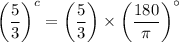 \left(\dfrac{5}{3}\right)^{c}=\left(\dfrac{5}{3}\right) \times \left(\dfrac{180}{\pi}\right)^{\circ}