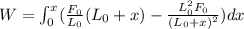 W=\int_{0}^{x}(\frac{F_0}{L_0}(L_0+x)-\frac{L^2_0F_0}{(L_0+x)^2})dx