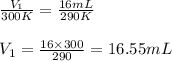 \frac{V_1}{300K}=\frac{16mL}{290K}\\\\V_1=\frac{16\times 300}{290}=16.55mL