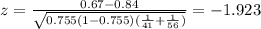 z=\frac{0.67-0.84}{\sqrt{0.755(1-0.755)(\frac{1}{41}+\frac{1}{56})}}=-1.923