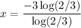 x = \dfrac{-3 \log(2/3)}{\log(2/3)}}