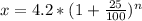 x = 4.2 * (1 + \frac{25}{100} )^{n}