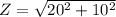 Z = \sqrt{20^{2}+10^{2}}