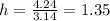 h = \frac{4.24}{3.14} = 1.35