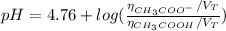 pH = 4.76 + log(\frac{\eta_{CH_{3}COO^{-}}/V_{T}}{\eta_{CH_{3}COOH}/V_{T}})