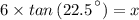 6\times tan\left(22.5\right^{\circ})=x