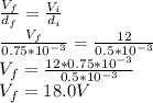 \frac{V_{f} }{d_{f} } = \frac{V_{i} }{d_{i} } \\\frac{V_{f} }{0.75 * 10^{-3}  } = \frac{12 }{0.5 * 10^{-3} } \\V_{f} = \frac{12 *0.75 * 10^{-3}  }{0.5 * 10^{-3}} \\V_{f} = 18.0  V