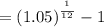 = (1.05)^\frac{^1}{^1^2} - 1