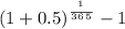 (1 + 0.5)^\frac{^1}{^3^6^5} - 1
