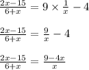 \frac{2x-15}{6+x} =9\times\frac{1}{x} -4\\\\ \frac{2x-15}{6+x} =\frac{9}{x} -4\\\\ \frac{2x-15}{6+x} =\frac{9-4x}{x} \\ \\