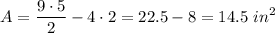 \displaystyle A=\frac{9\cdot 5}{2}-4\cdot 2=22.5-8=14.5\ in^2