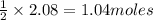 \frac{1}{2}\times 2.08=1.04moles