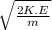 \sqrt{\frac{2K.E}{m}