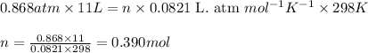 0.868atm\times 11L=n\times 0.0821\text{ L. atm }mol^{-1}K^{-1}\times 298K\\\\n=\frac{0.868\times 11}{0.0821\times 298}=0.390mol