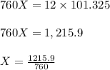 760X = 12\times 101.325\\\\760X = 1,215.9\\\\X=\frac{1215.9}{760}