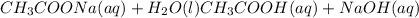 CH_{3}COONa(aq) + H_{2}O(l) \rightleftarrow CH_{3}COOH(aq) + NaOH(aq)