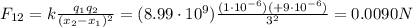 F_{12}=k\frac{q_1 q_2}{(x_2-x_1)^2}=(8.99\cdot 10^9)\frac{(1\cdot 10^{-6})(+9\cdot 10^{-6})}{3^2}=0.0090 N