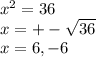 x^2=36\\x=+-\sqrt{36}\\x=6,-6