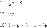 11) \:  \:  \frac{1}{2} q + 8 \\  \\ 12) \:  \: 9x \\  \\ 15) \:  \: 1 + y \times 3 = 1 + 3y
