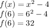 f(x)=x^2-4\\f(6)=6^2-4\\f(6)=32