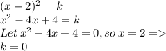 (x-2)^2=k\\x^2-4x+4=k\\Let\:x^2-4x+4=0, so \:x=2=\\k=0