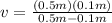 v=\frac{(0.5 m)(0.1 m)}{0.5 m-0.1 m}}