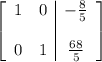 \left[\begin{array}{cc|c}1&0&-\frac85\\&&\\0&1&\frac{68}5\end{array}\right]