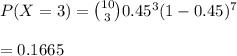P(X=3)={10\choose 3}0.45^3(1-0.45)^7\\\\=0.1665