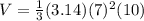 V= \frac{1}{3} (3.14) (7)^{2} (10)
