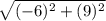 \sqrt{(-6 )^{2} +(9 )^{2} }