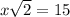 x\sqrt{2}=15