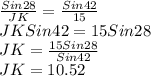\frac{Sin28}{JK}=\frac{Sin42}{15}\\JKSin42=15Sin28\\JK=\frac{15Sin28}{Sin42}\\JK=10.52