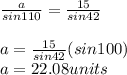 \frac{a}{sin 110} =\frac{15}{sin 42}\\\\a=\frac{15}{sin 42}(sin 100)\\a=22.08 units