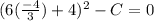 ( 6 (\frac{-4}{3}) + 4 )^{2} - C = 0