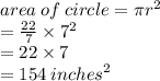 area \: of \: circle = \pi {r}^{2}  \\  =  \frac{22}{7}  \times  {7}^{2}  \\  = 22 \times 7 \\  = 154 \:  {inches}^{2}