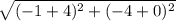 \sqrt{(-1 + 4)^{2} + (-4 + 0)^{2}}