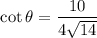 $\cot \theta=\frac{10}{4\sqrt{14} }