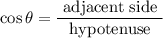$\cos \theta=\frac{\text { adjacent side }}{\text { hypotenuse }}