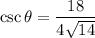 $\csc\theta =\frac{18}{4\sqrt{14} }