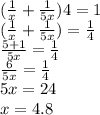 (\frac{1}{x}+\frac{1}{5x})4=1\\(\frac{1}{x}+\frac{1}{5x})=\frac{1}{4}\\\frac{5+1}{5x}=\frac{1}{4}\\\frac{6}{5x}=\frac{1}{4}\\5x=24\\x=4.8