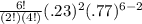 \frac{6!}{(2!)(4!)}(.23)^{2}(.77)^{6 - 2}