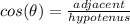 cos(\theta)=\frac{adjacent}{hypotenus}