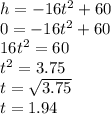 h=-16t^2+60\\0=-16t^2+60\\16t^2=60\\t^2=3.75\\t=\sqrt{3.75}\\t=1.94
